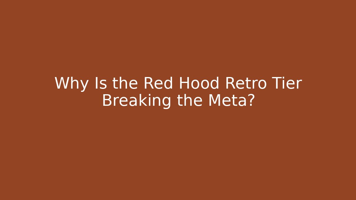 Why Is the Red Hood Retro Tier Breaking the Meta?