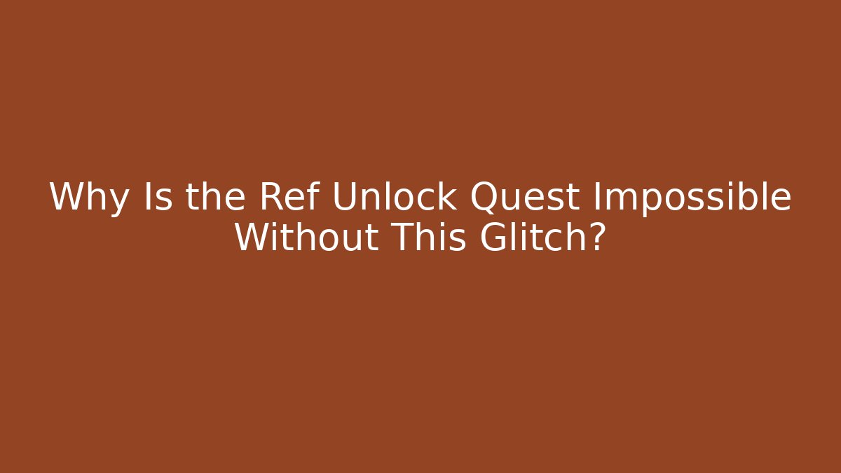 Why Is the Ref Unlock Quest Impossible Without This Glitch?