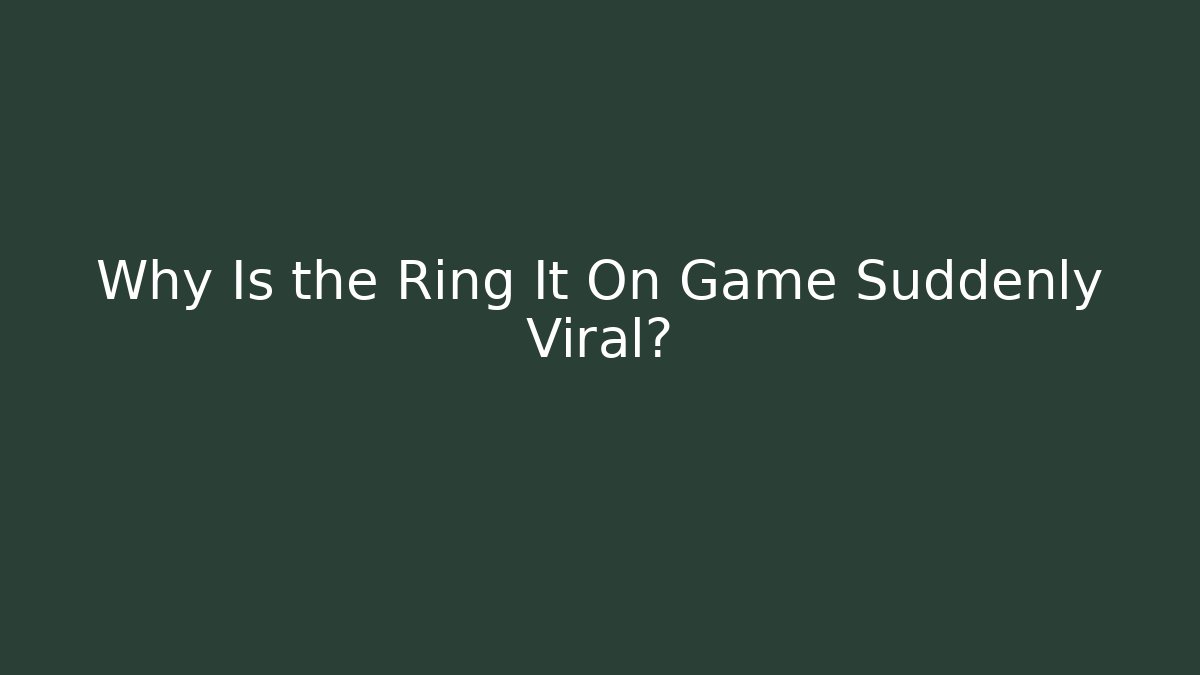 Why Is the Ring It On Game Suddenly Viral? - Create More Assets