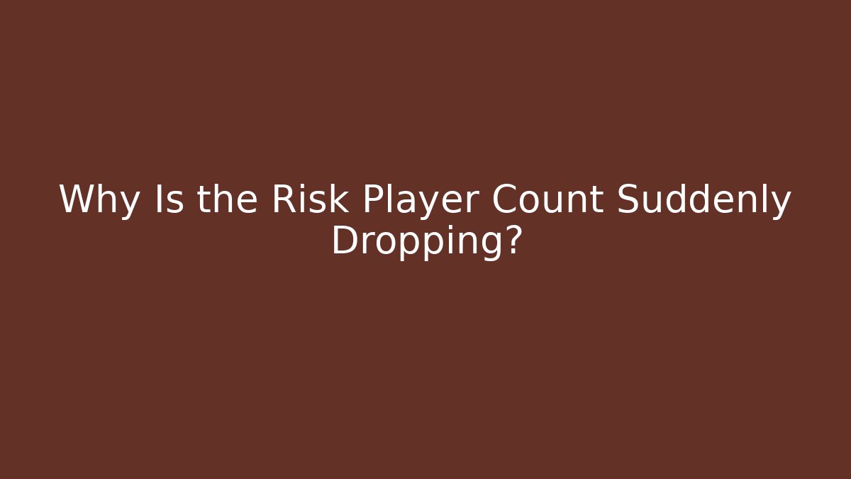 Why Is the Risk Player Count Suddenly Dropping? - Create More Assets