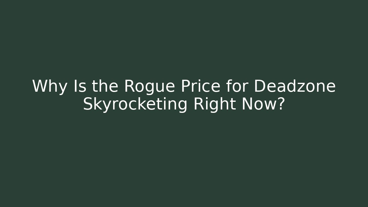 Why Is the Rogue Price for Deadzone Skyrocketing Right Now?