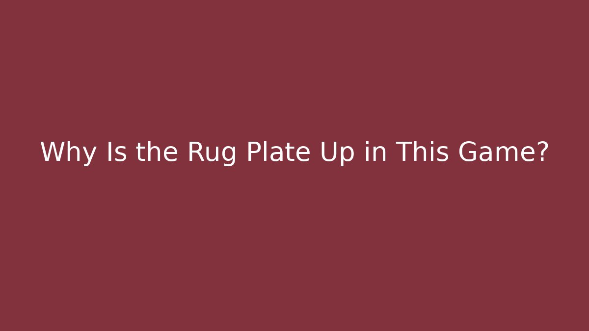 Why Is the Rug Plate Up in This Game? - Create More Assets