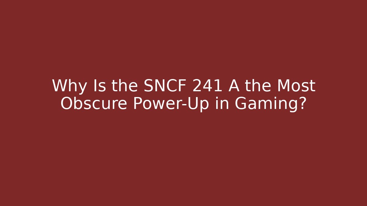 Why Is the SNCF 241 A the Most Obscure Power-Up in Gaming?