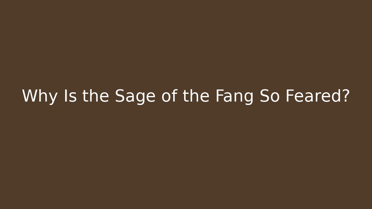 Why Is the Sage of the Fang So Feared?