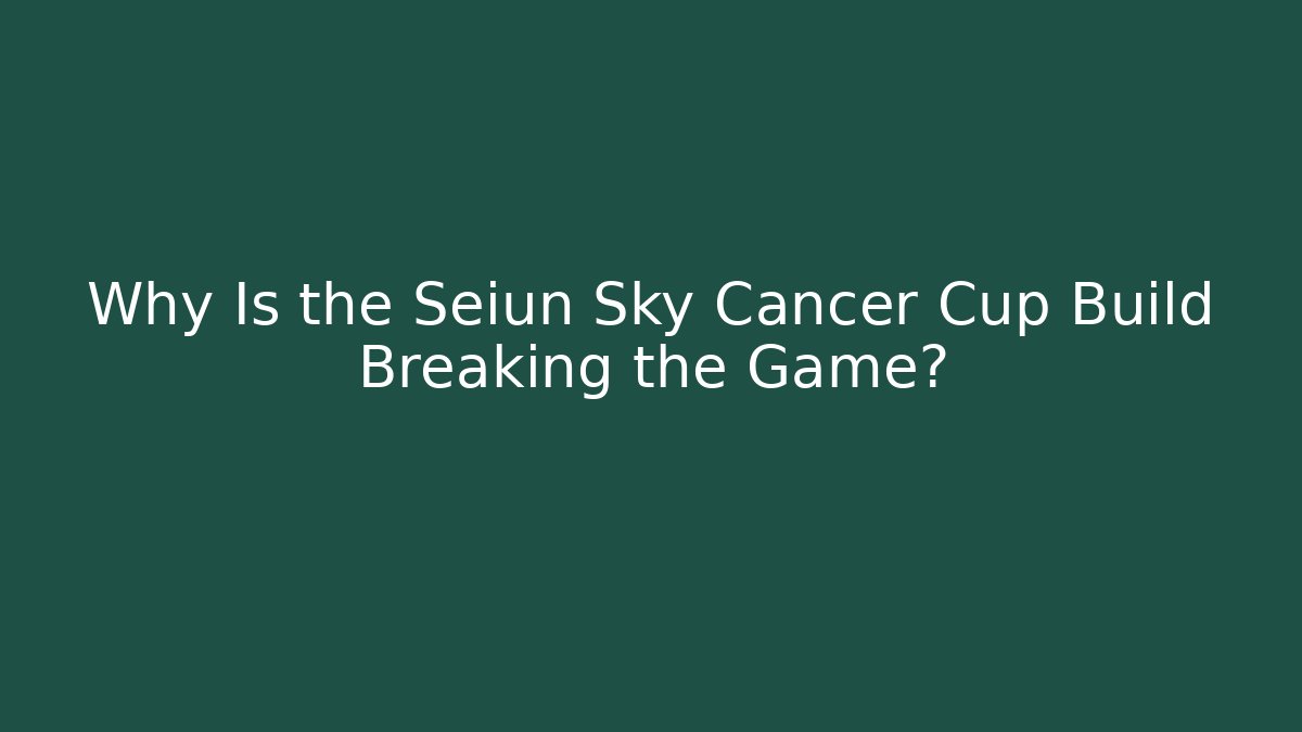 Why Is the Seiun Sky Cancer Cup Build Breaking the Game?
