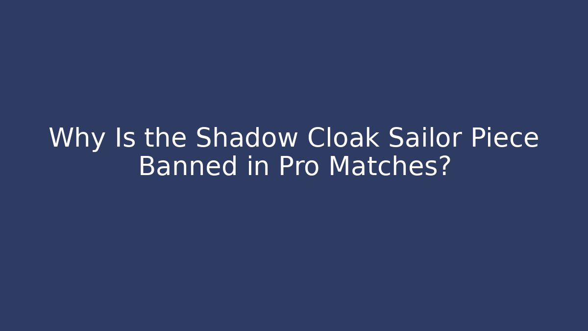 Why Is the Shadow Cloak Sailor Piece Banned in Pro Matches?