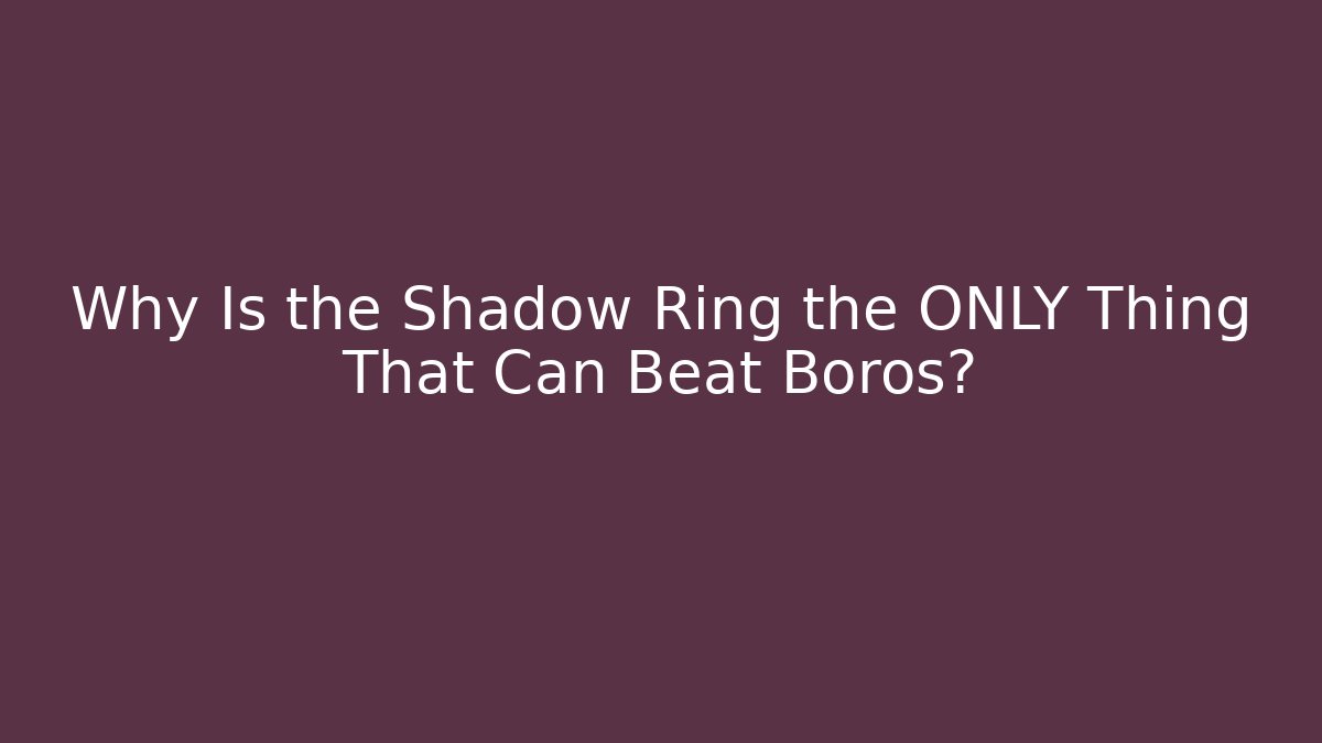 Why Is the Shadow Ring the ONLY Thing That Can Beat Boros?