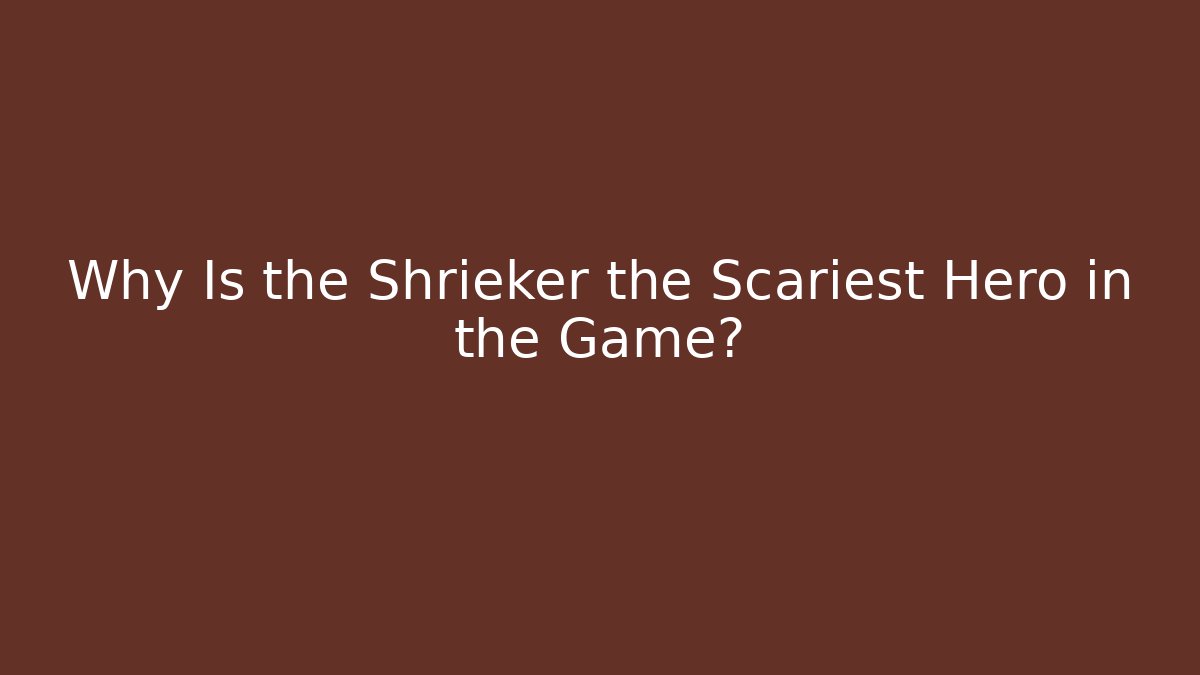 Why Is the Shrieker the Scariest Hero in the Game?