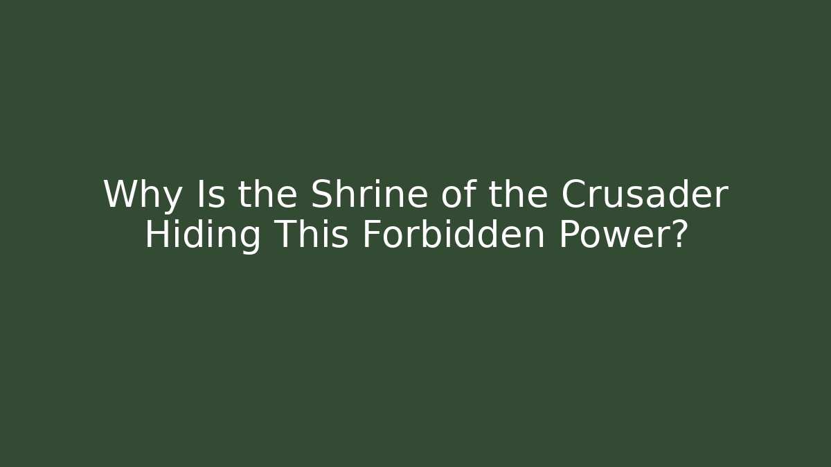 Why Is the Shrine of the Crusader Hiding This Forbidden Power?
