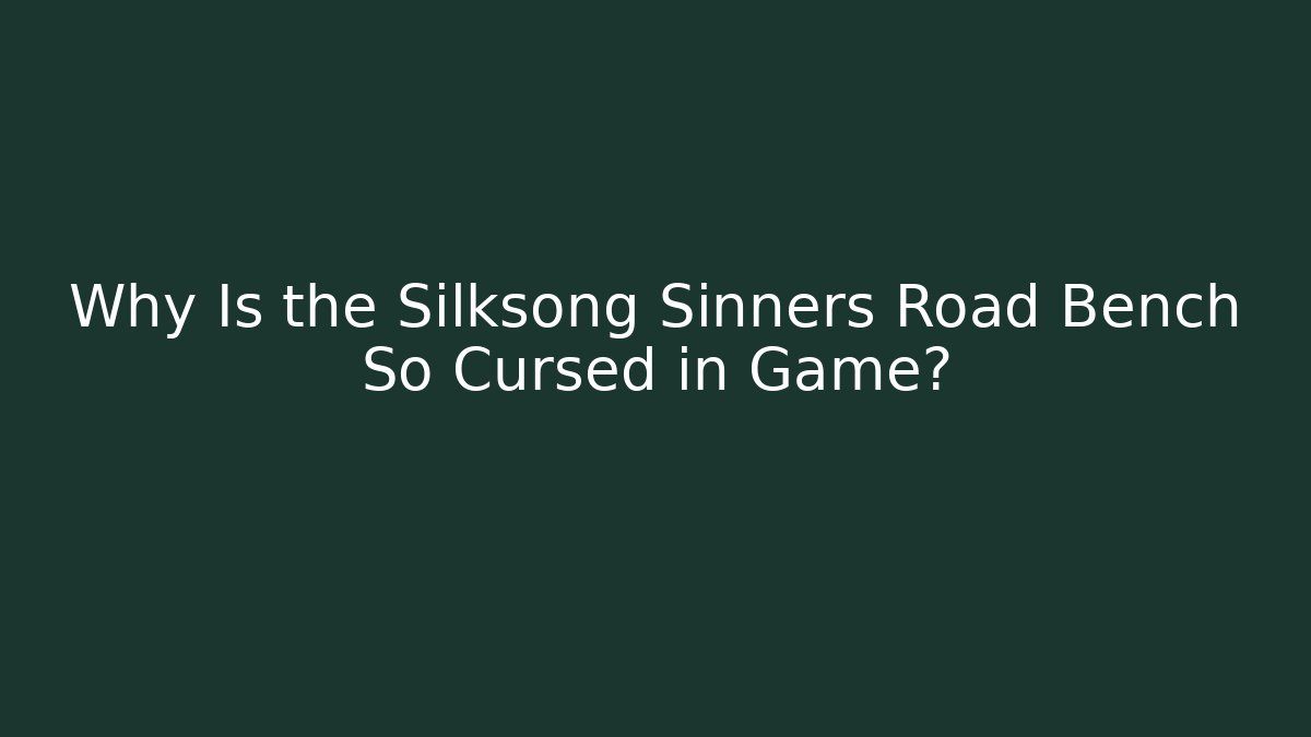 Why Is the Silksong Sinners Road Bench So Cursed in Game?