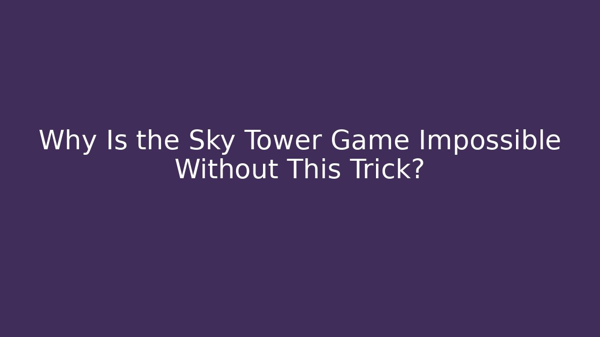 Why Is the Sky Tower Game Impossible Without This Trick?