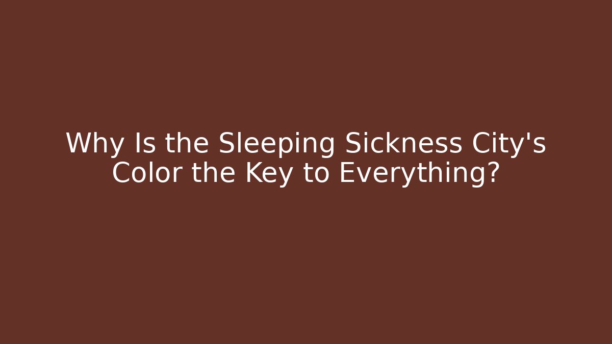 Why Is the Sleeping Sickness City's Color the Key to Everything?