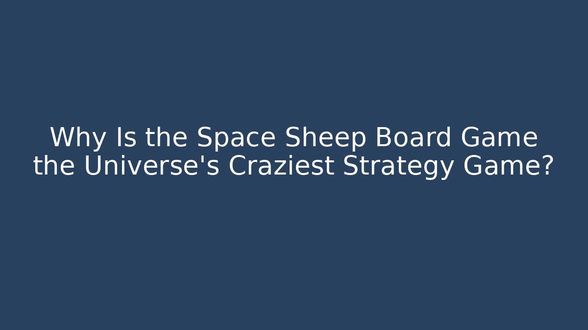 Why Is the Space Sheep Board Game the Universe's Craziest Strategy Game?