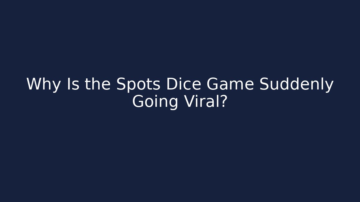 Why Is the Spots Dice Game Suddenly Going Viral?