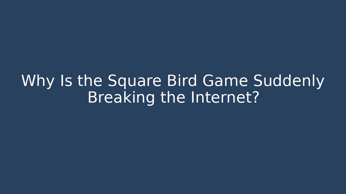 Why Is the Square Bird Game Suddenly Breaking the Internet?