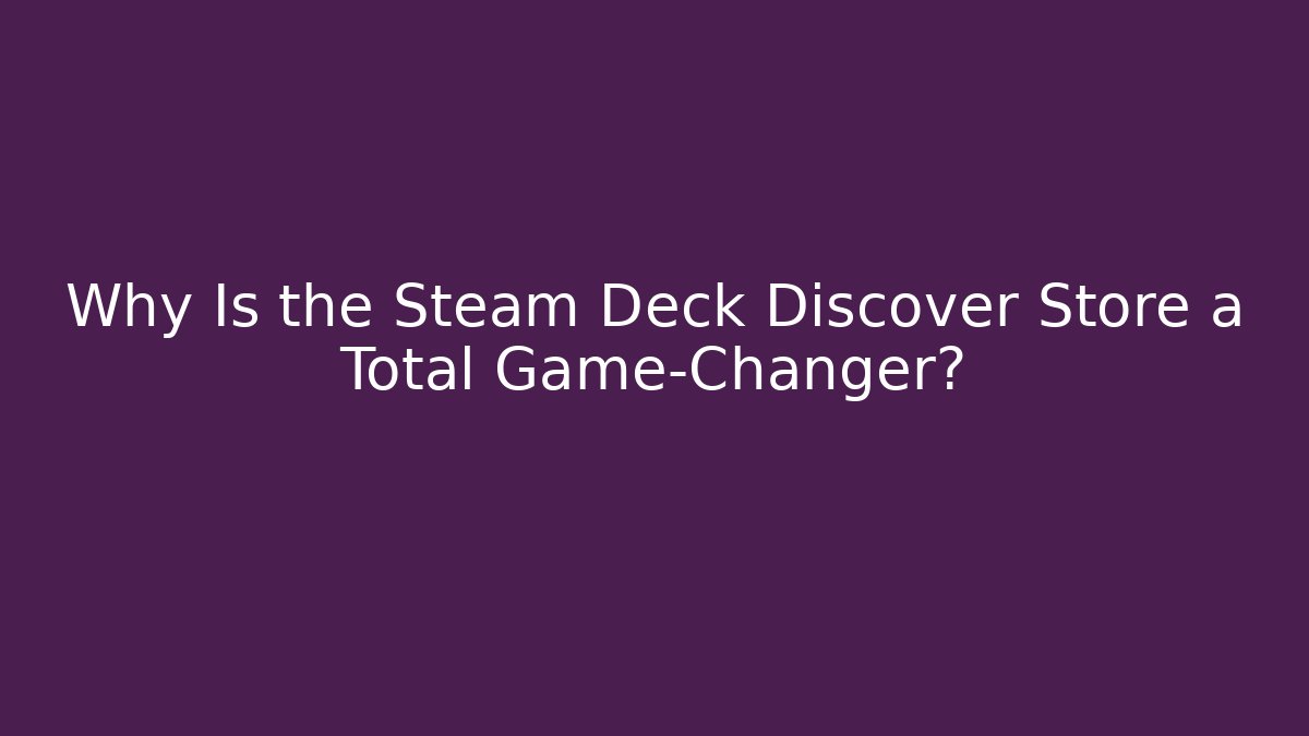 Why Is the Steam Deck Discover Store a Total Game-Changer?