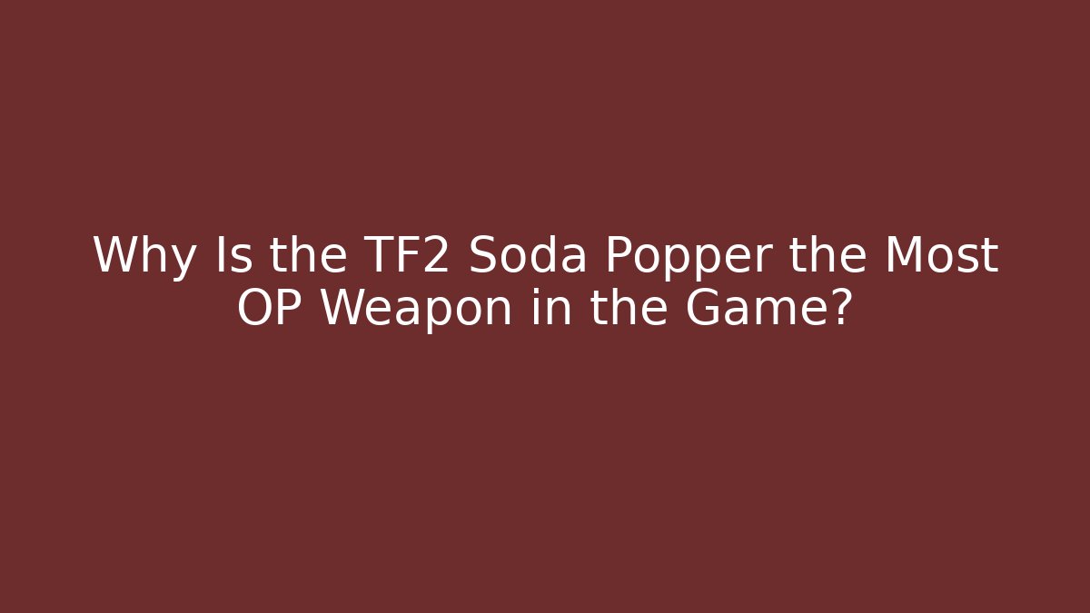 Why Is the TF2 Soda Popper the Most OP Weapon in the Game?