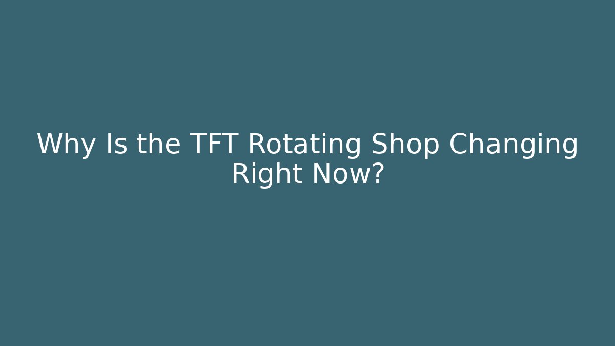 Why Is the TFT Rotating Shop Changing Right Now? - Create More Assets