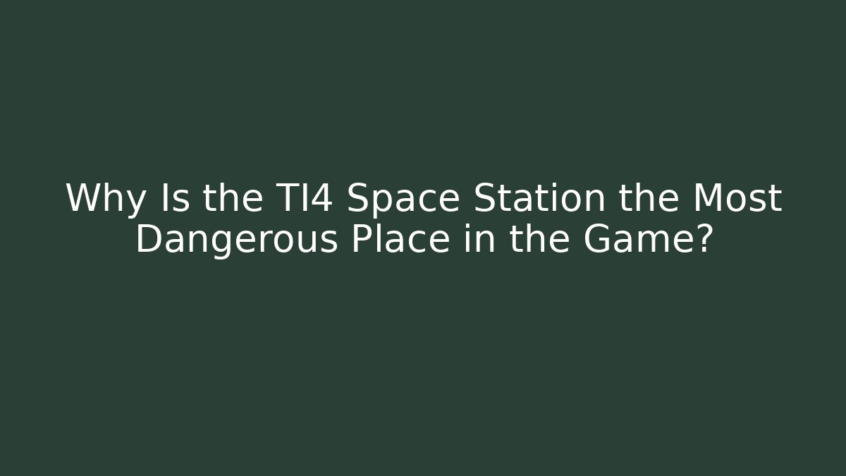 Why Is the TI4 Space Station the Most Dangerous Place in the Game?