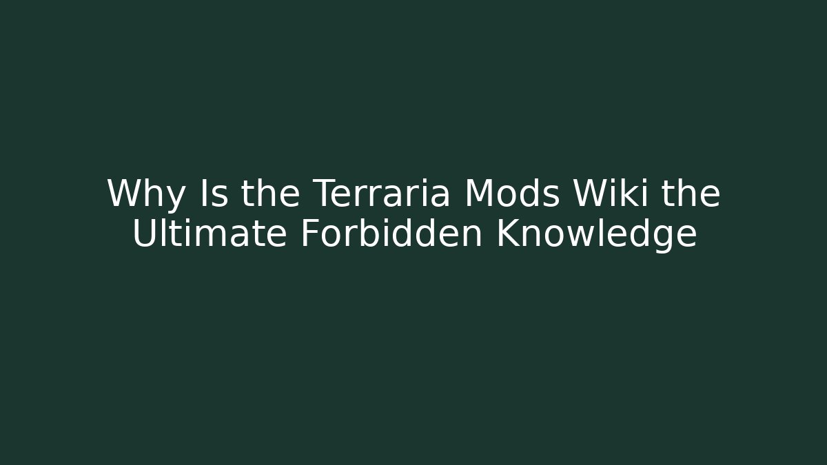 Why Is the Terraria Mods Wiki the Ultimate Forbidden Knowledge