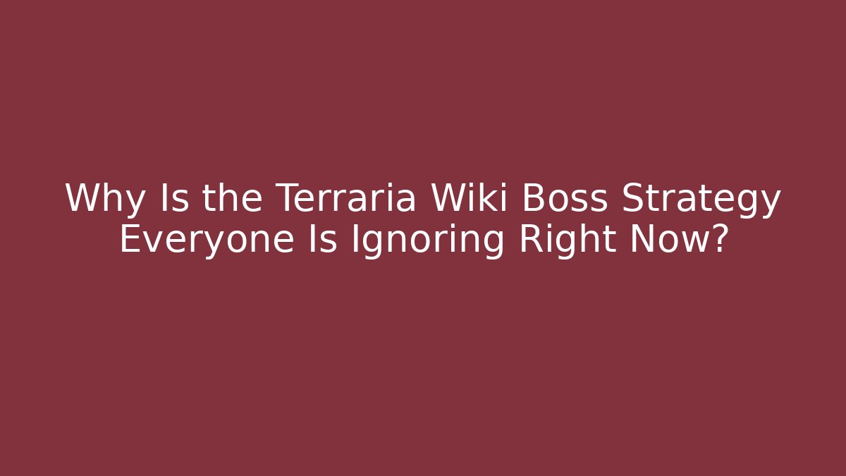 Why Is the Terraria Wiki Boss Strategy Everyone Is Ignoring Right Now?