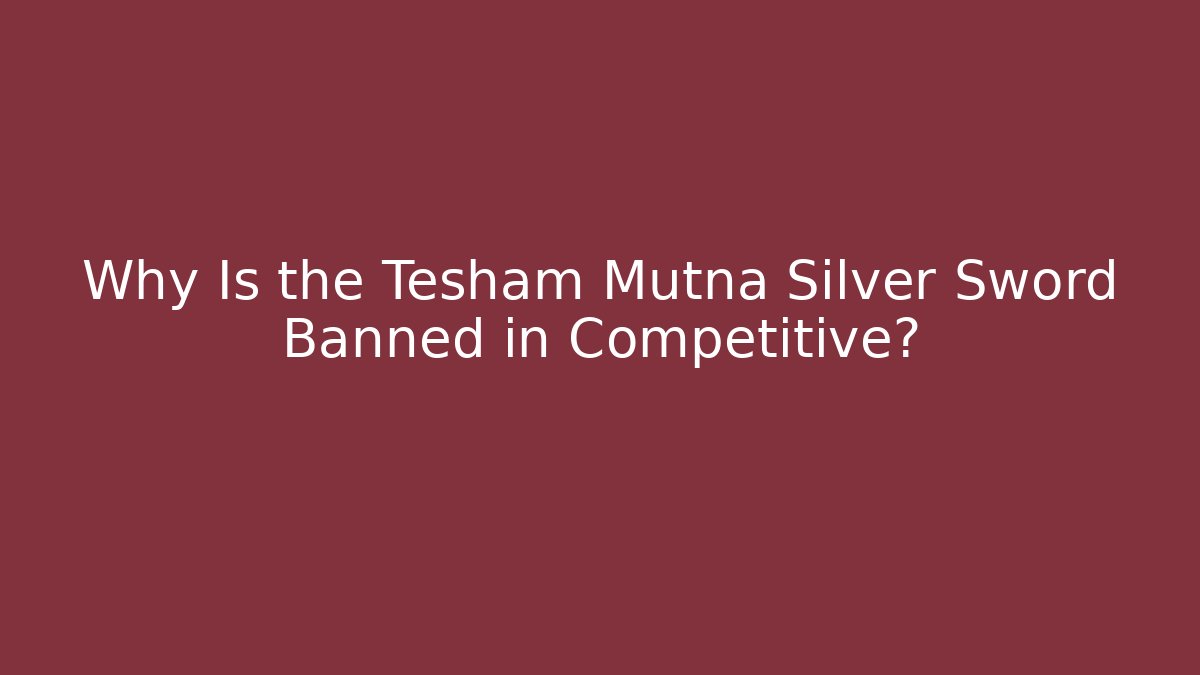 Why Is the Tesham Mutna Silver Sword Banned in Competitive? - Create More Assets