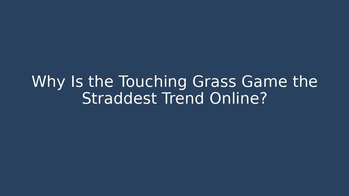 Why Is the Touching Grass Game the Straddest Trend Online? - Create More Assets