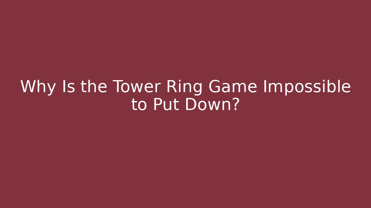 Why Is the Tower Ring Game Impossible to Put Down?
