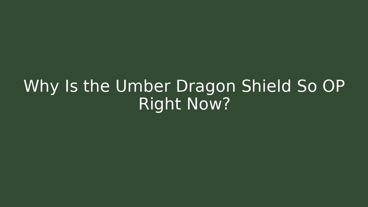Why Is the Umber Dragon Shield So OP Right Now? - Create More Assets