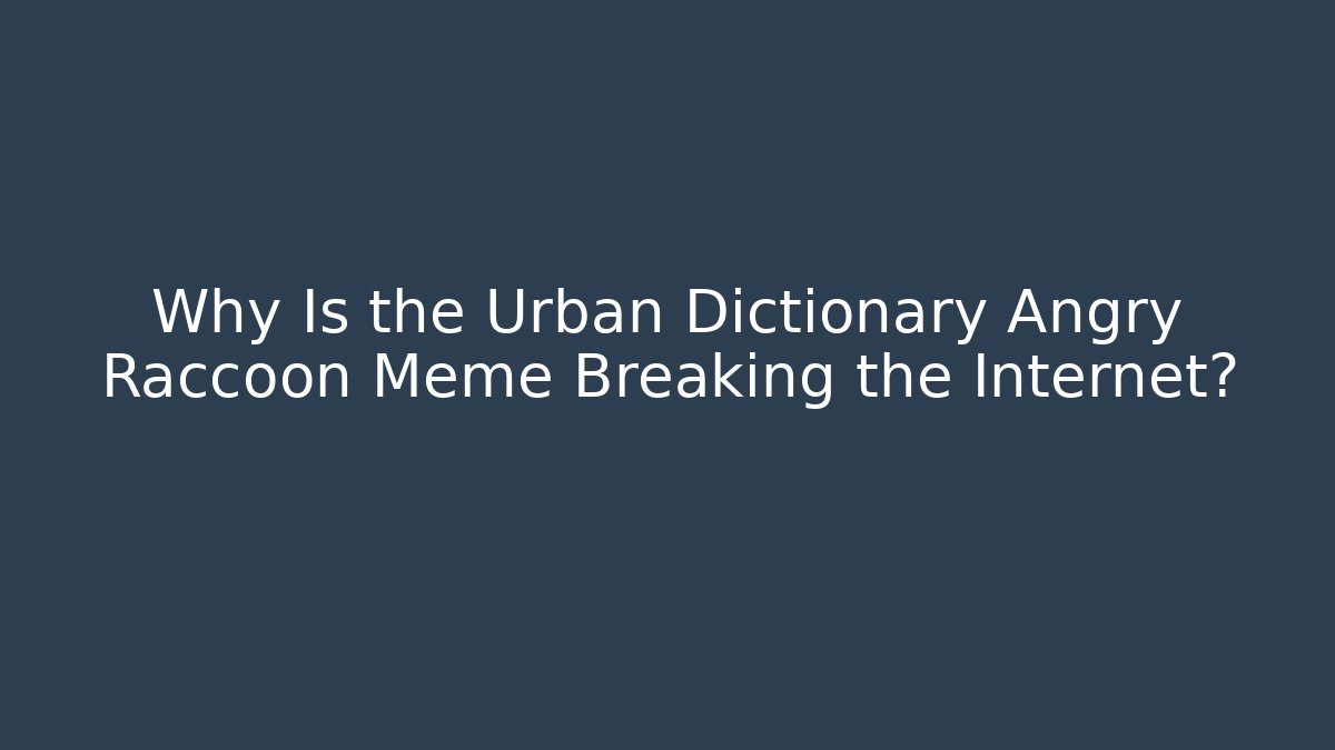 Why Is the Urban Dictionary Angry Raccoon Meme Breaking the Internet?