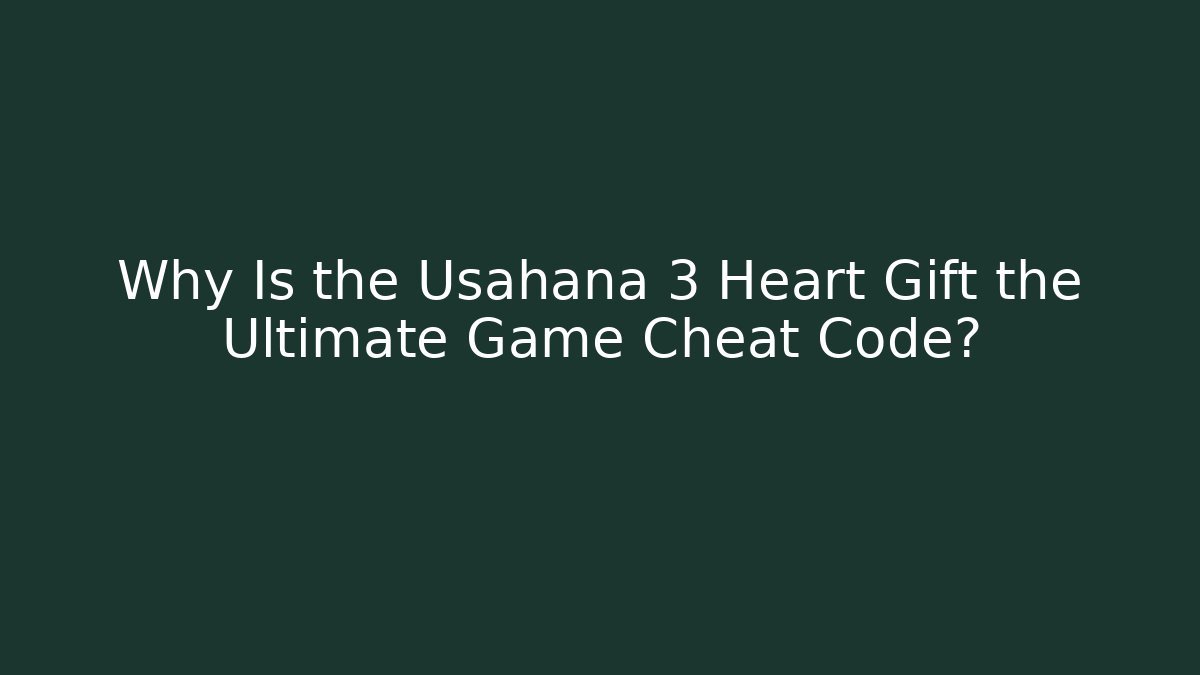 Why Is the Usahana 3 Heart Gift the Ultimate Game Cheat Code?
