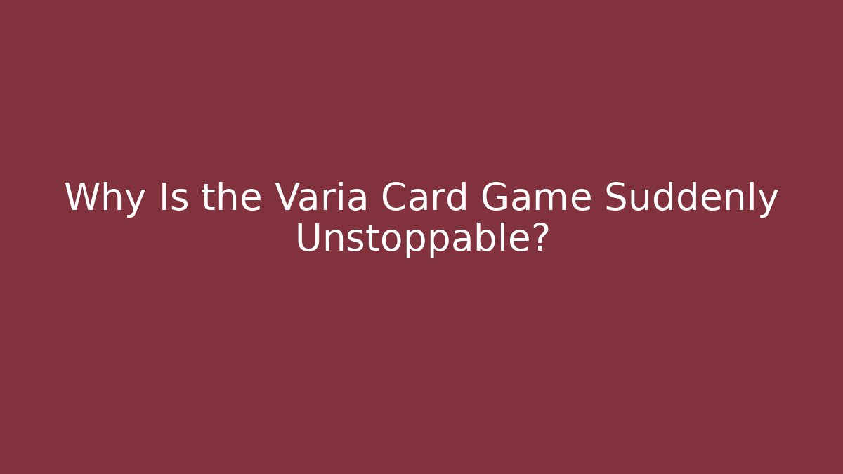 Why Is the Varia Card Game Suddenly Unstoppable?