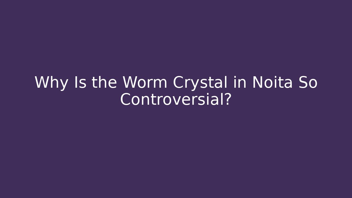 Why Is the Worm Crystal in Noita So Controversial? - Create More Assets