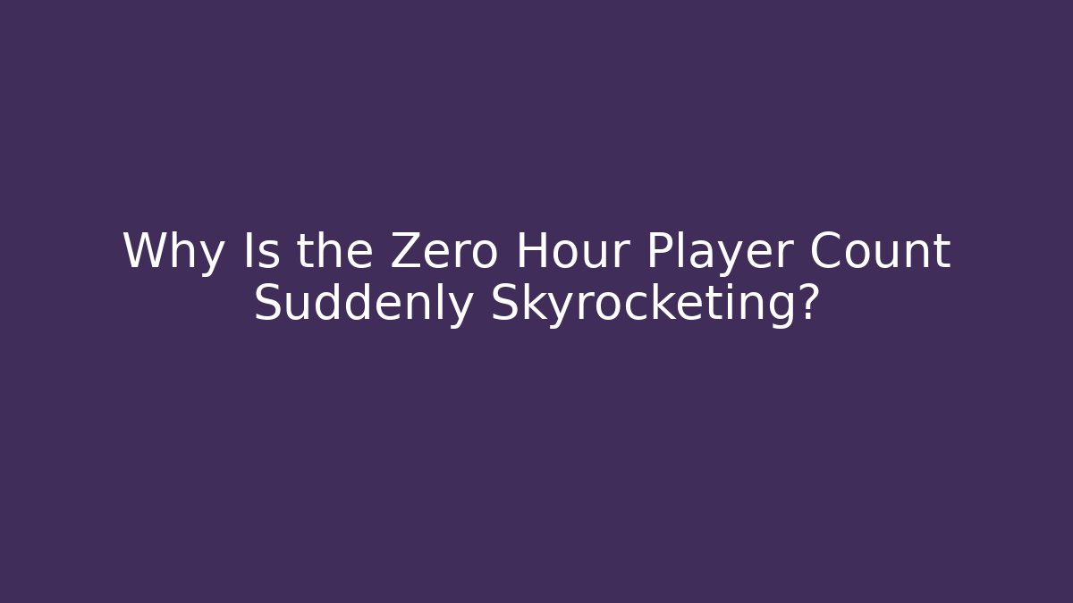 Why Is the Zero Hour Player Count Suddenly Skyrocketing?