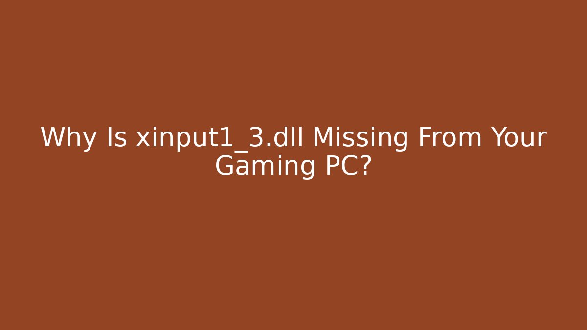 Why Is xinput1_3.dll Missing From Your Gaming PC?