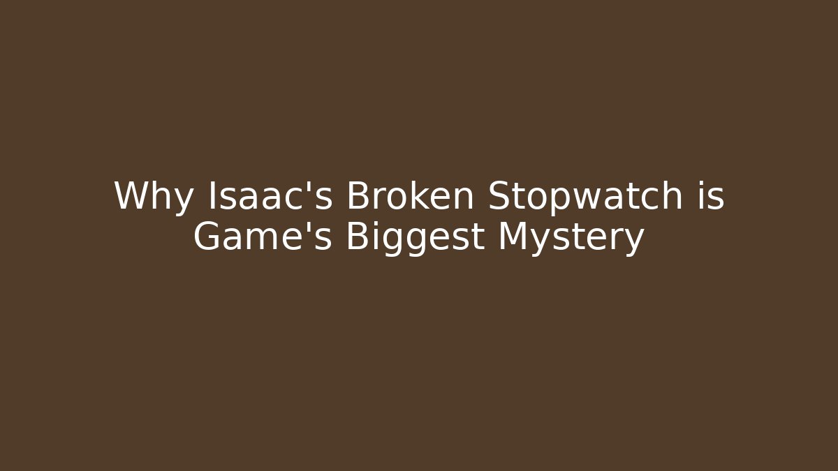 Why Isaac's Broken Stopwatch is Game's Biggest Mystery - Create More Assets
