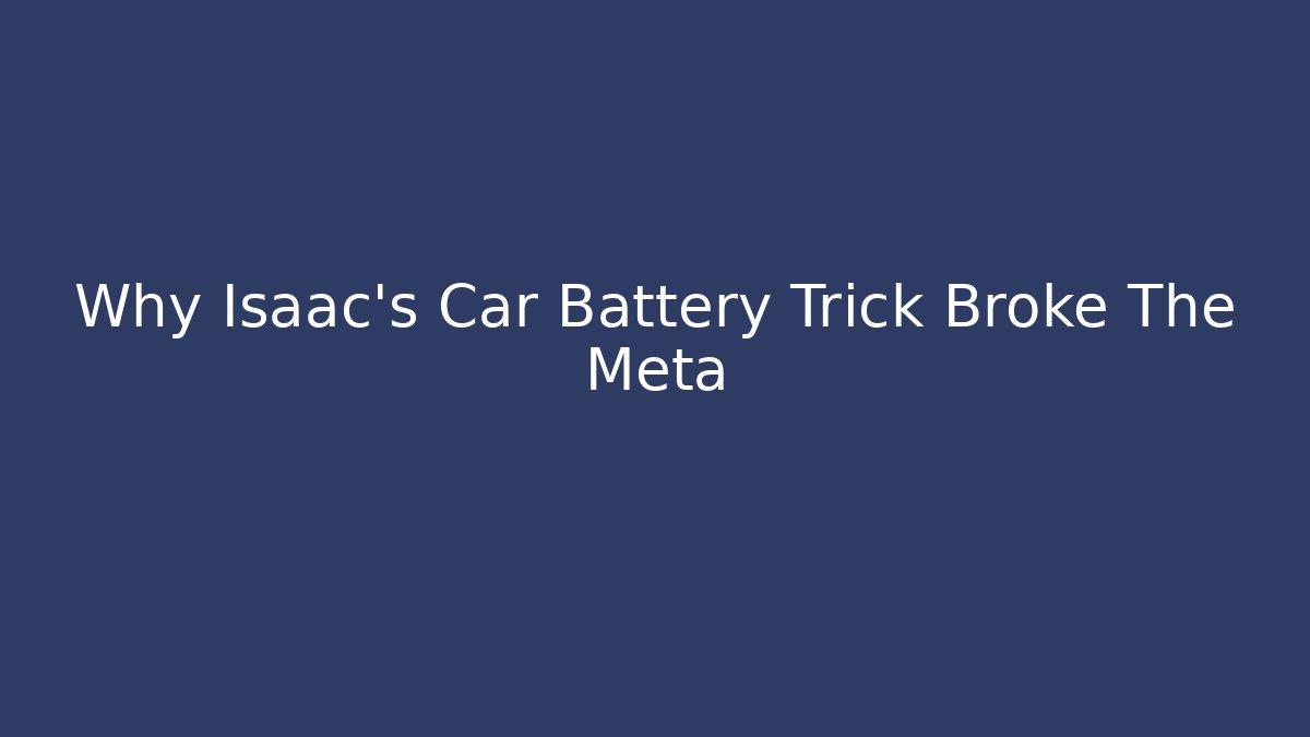 Why Isaac's Car Battery Trick Broke The Meta