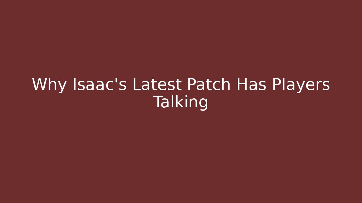 Why Isaac's Latest Patch Has Players Talking - Create More Assets