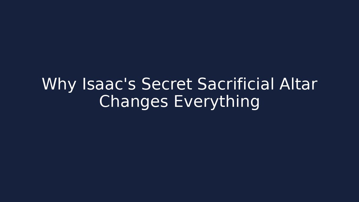 Why Isaac's Secret Sacrificial Altar Changes Everything