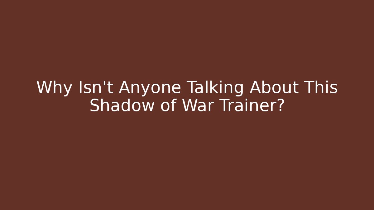 Why Isn't Anyone Talking About This Shadow of War Trainer?