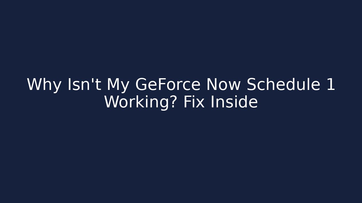 Why Isn't My GeForce Now Schedule 1 Working? Fix Inside - Create More Assets