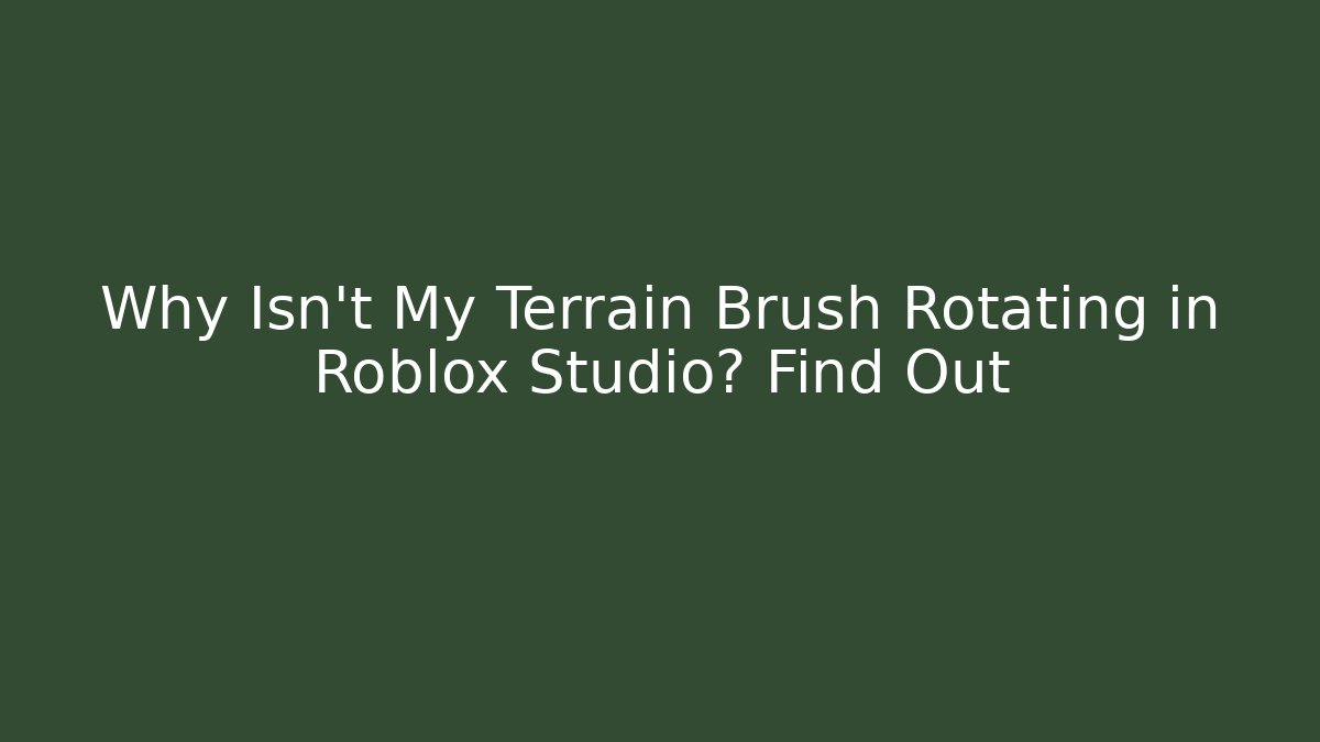 Why Isn't My Terrain Brush Rotating in Roblox Studio? Find Out