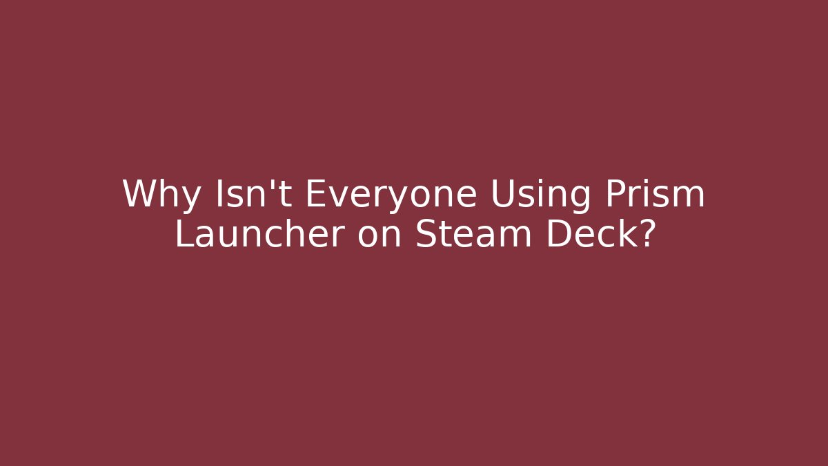 Why Isn’t Everyone Using Prism Launcher on Steam Deck? - Create More Assets