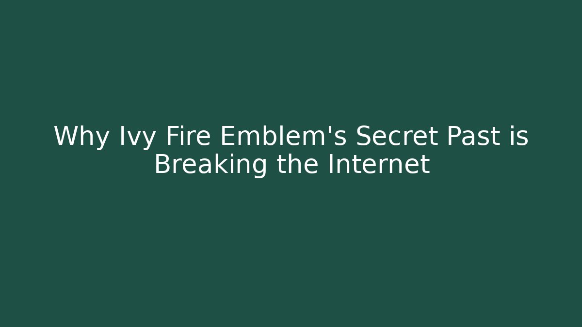 Why Ivy Fire Emblem's Secret Past is Breaking the Internet
