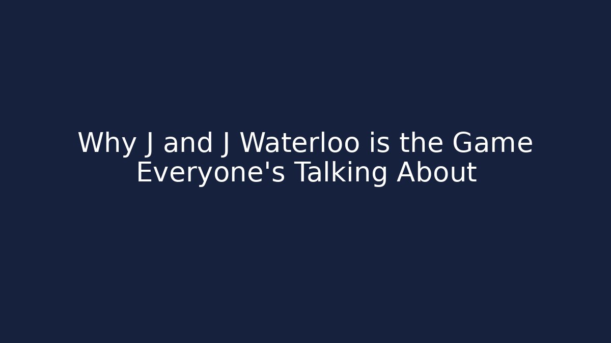 Why J and J Waterloo is the Game Everyone's Talking About