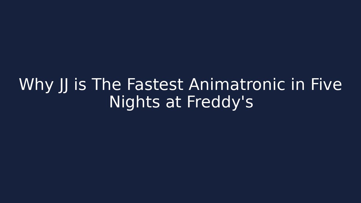 Why JJ is The Fastest Animatronic in Five Nights at Freddy's