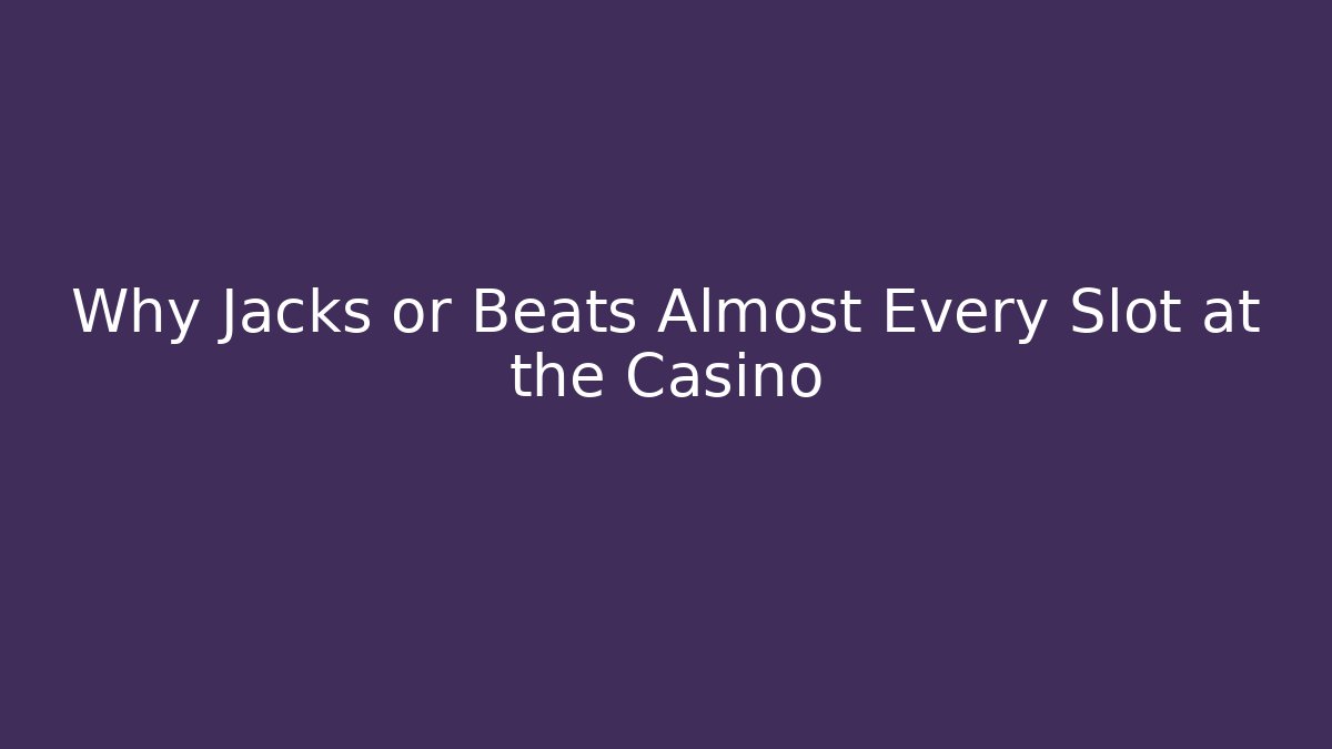 Why Jacks or Beats Almost Every Slot at the Casino