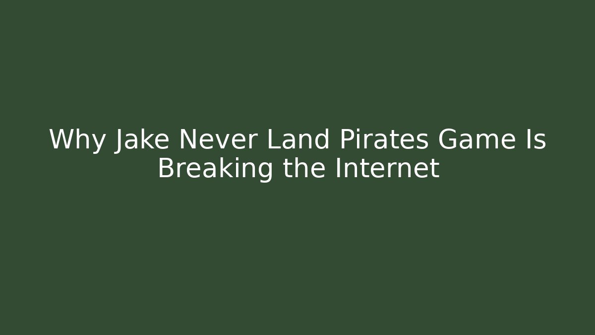 Why Jake Never Land Pirates Game Is Breaking the Internet