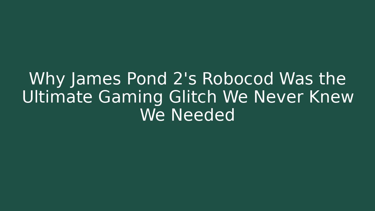 Why James Pond 2's Robocod Was the Ultimate Gaming Glitch We Never Knew We Needed