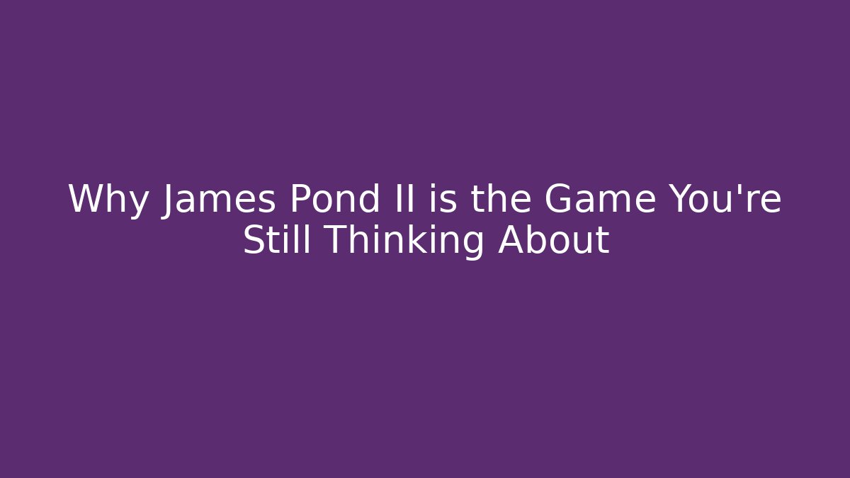 Why James Pond II is the Game You're Still Thinking About